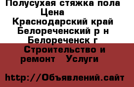 Полусухая стяжка пола › Цена ­ 150 - Краснодарский край, Белореченский р-н, Белореченск г. Строительство и ремонт » Услуги   